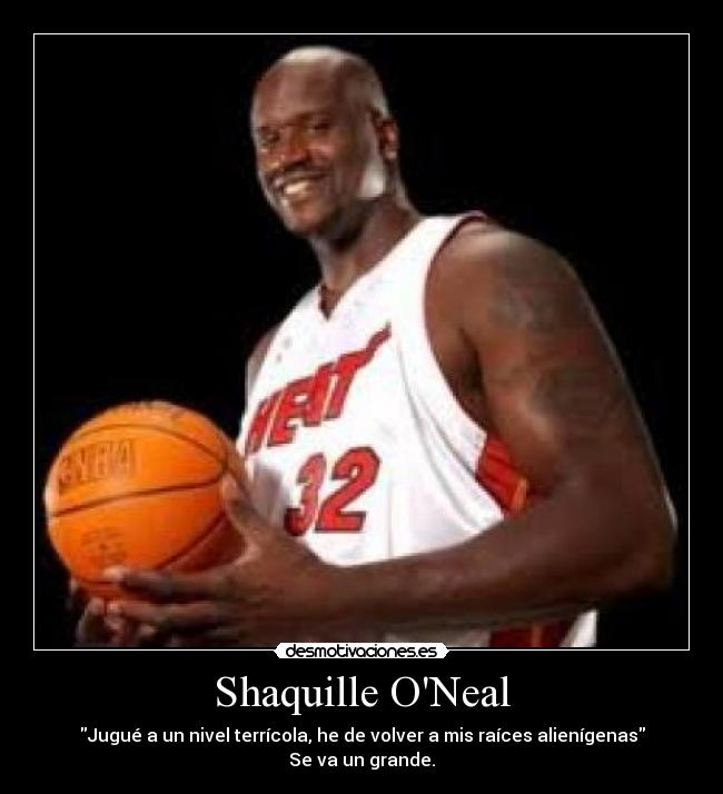 Shaquille ONeal - Jugué a un nivel terrícola, he de volver a mis raíces alienígenas
Se va un grande.