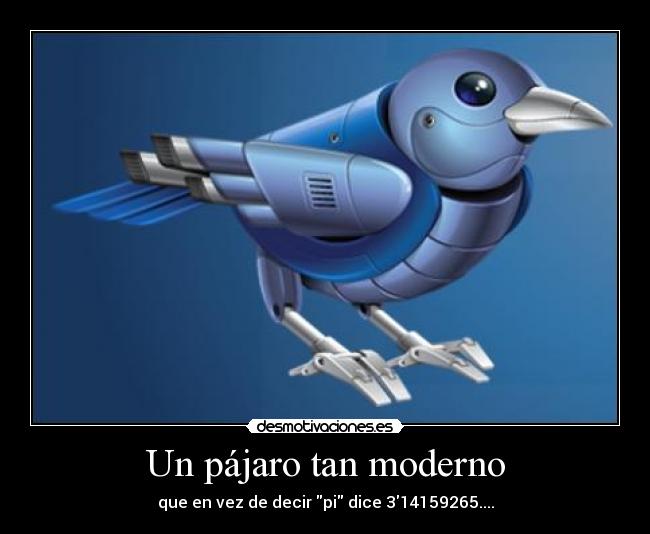 Un pájaro tan moderno - que en vez de decir pi dice 314159265....
