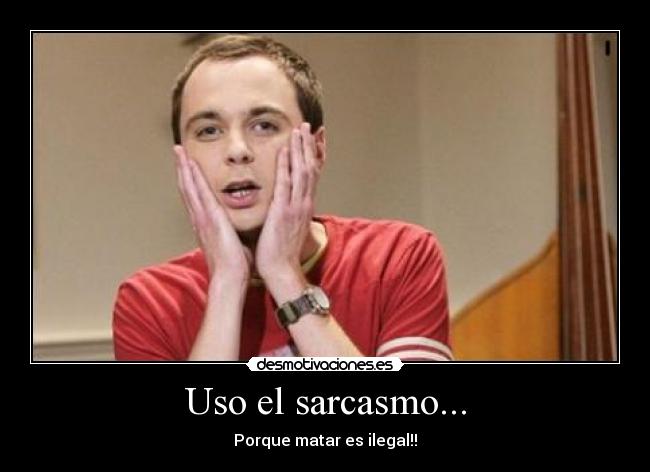 Uso el sarcasmo... - Porque matar es ilegal!!