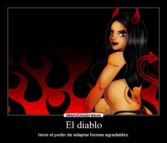 El diablo - tiene el poder de adaptar formas agradables.