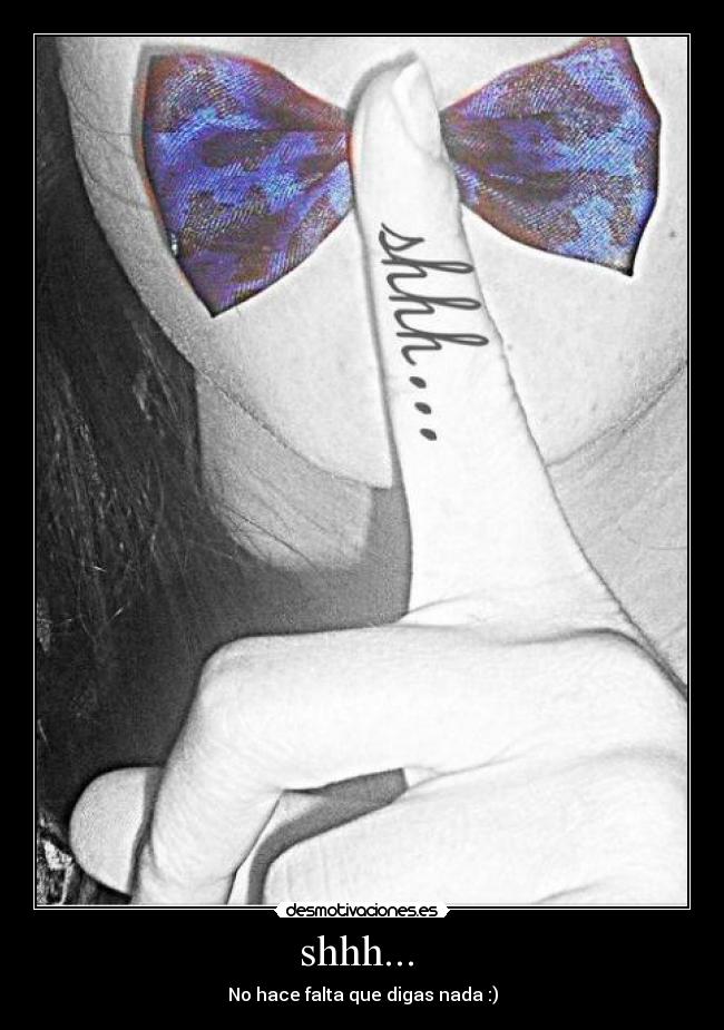 shhh... - No hace falta que digas nada :)