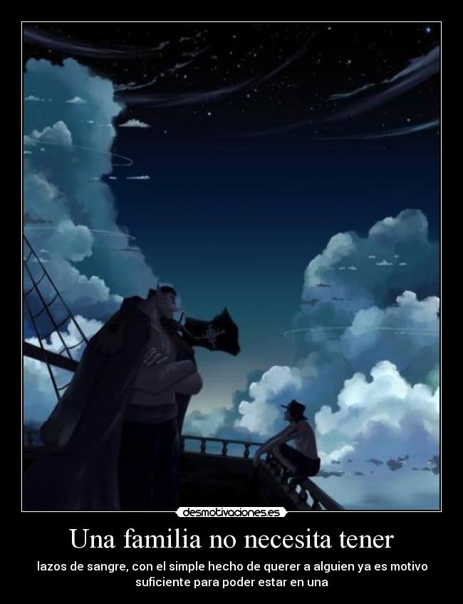 Una familia no necesita tener - lazos de sangre, con el simple hecho de querer a alguien ya es motivo
suficiente para poder estar en una