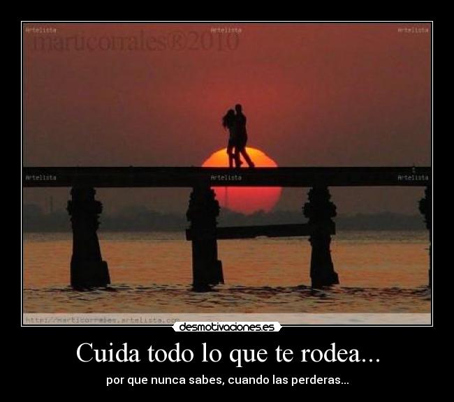 Cuida todo lo que te rodea... -
