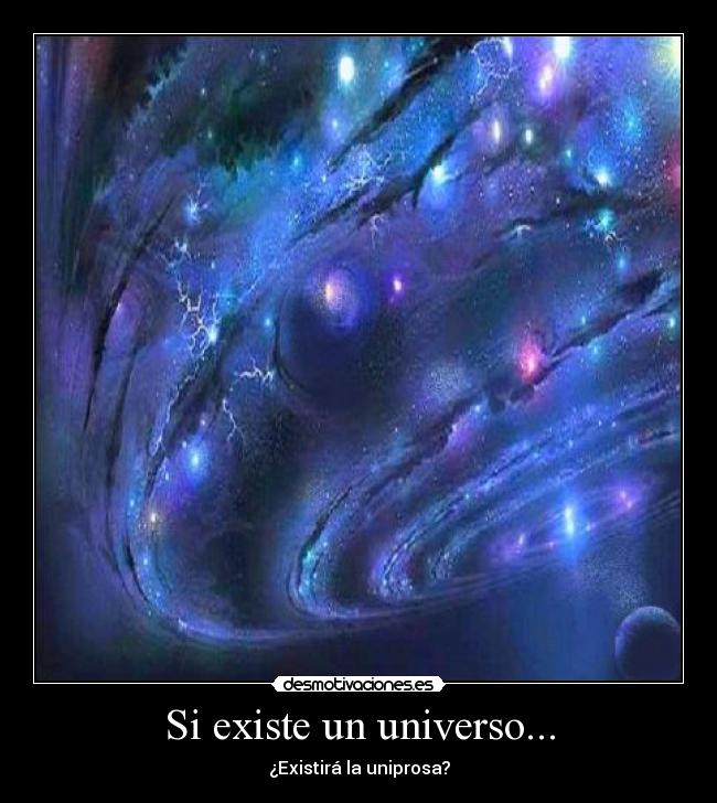 Si existe un universo... - ¿Existirá la uniprosa?