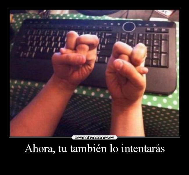 Ahora, tu también lo intentarás -