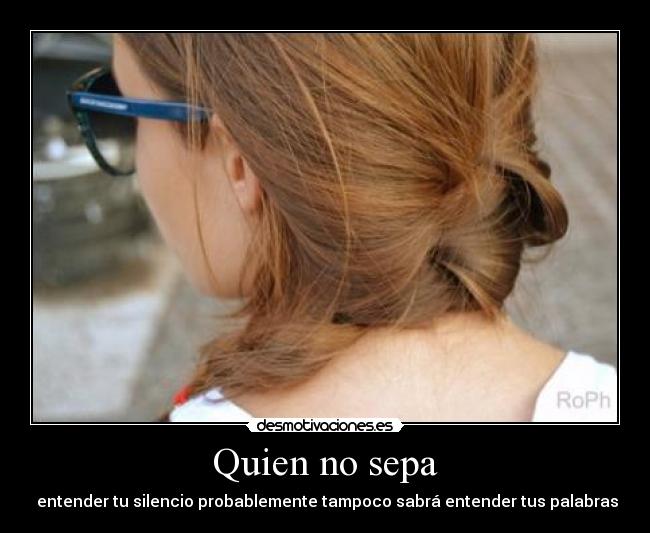 Quien no sepa -  entender tu silencio probablemente tampoco sabrá entender tus palabras