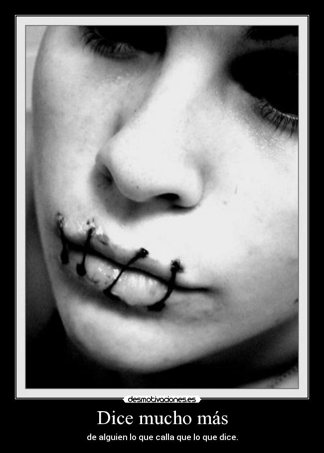 Dice mucho más - de alguien lo que calla que lo que dice.