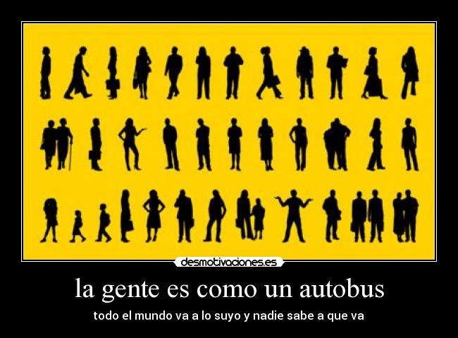 la gente es como un autobus - todo el mundo va a lo suyo y nadie sabe a que va