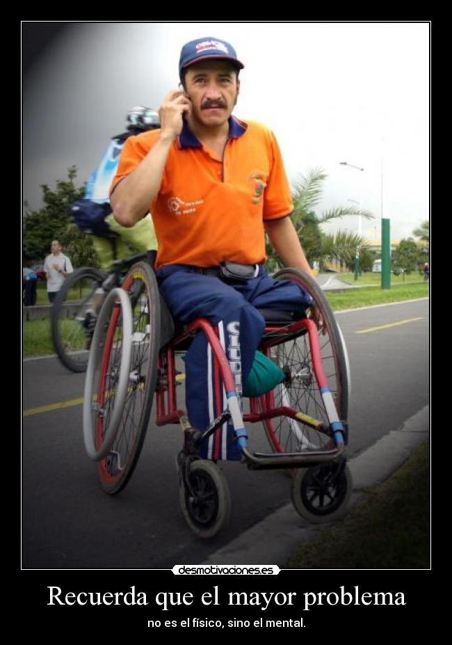 Recuerda que el mayor problema - no es el físico, sino el mental.