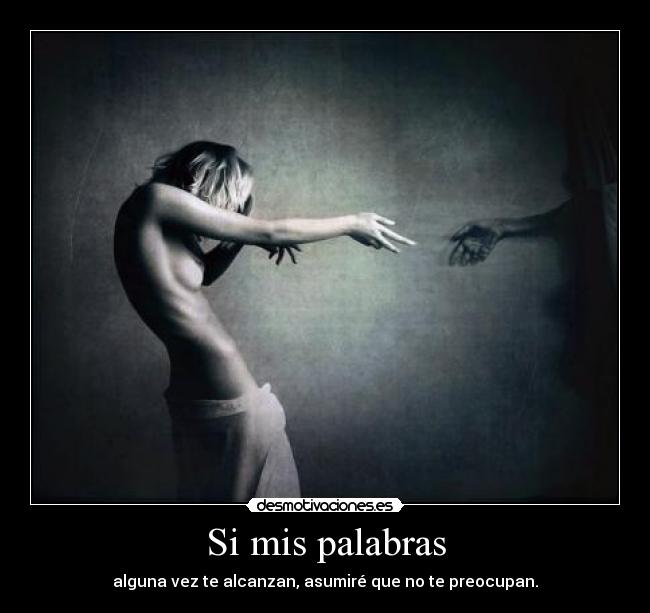 Si mis palabras - alguna vez te alcanzan, asumiré que no te preocupan.