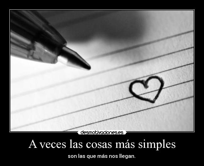 A veces las cosas más simples - son las que más nos llegan.