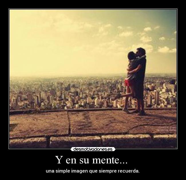 Y en su mente...  - una simple imagen que siempre recuerda. 