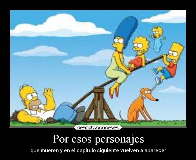 Por esos personajes - que mueren y en el capitulo siguiente vuelven a aparecer