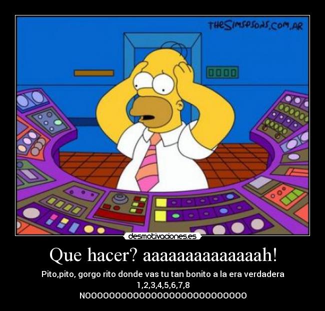 Que hacer? aaaaaaaaaaaaaah! -