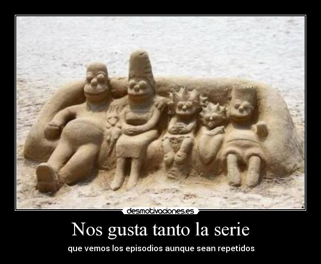 Nos gusta tanto la serie - que vemos los episodios aunque sean repetidos