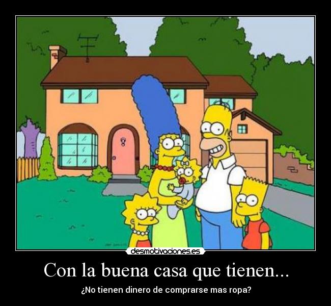 Con la buena casa que tienen... -