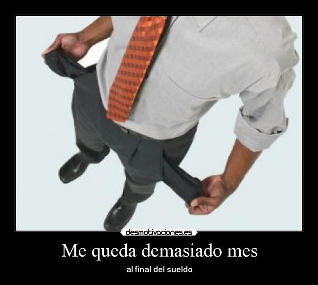 Me queda demasiado mes -