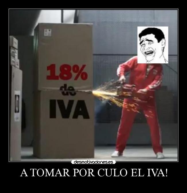 A TOMAR POR CULO EL IVA! -