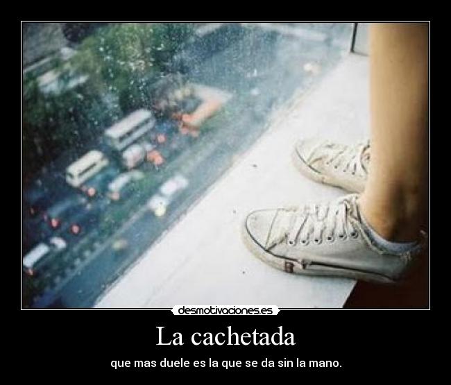 La cachetada - que mas duele es la que se da sin la mano.