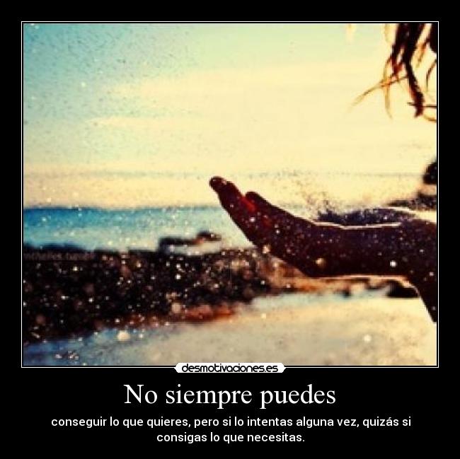 No siempre puedes - conseguir lo que quieres, pero si lo intentas alguna vez, quizás si
consigas lo que necesitas.