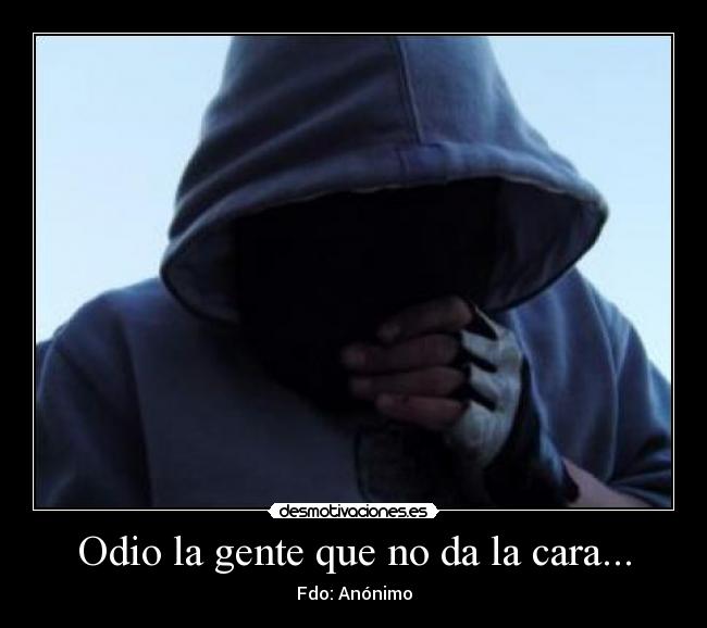 Odio la gente que no da la cara... - Fdo: Anónimo