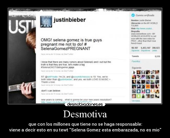 Desmotiva - que con los millones que tiene no se haga responsable:
viene a decir esto en su tewt Selena Gomez esta embarazada, no es mio