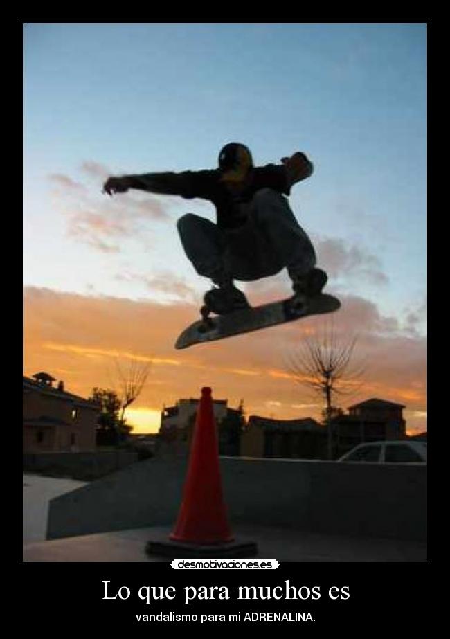 Lo que para muchos es - vandalismo para mi ADRENALINA.