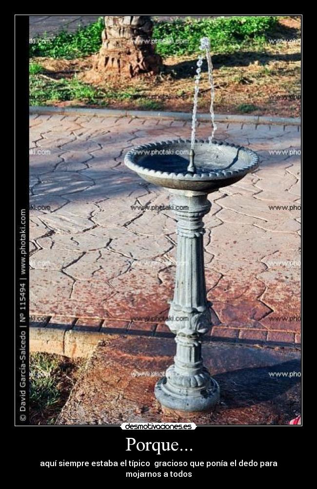 Porque... - aquí siempre estaba el típico gracioso que ponía el dedo para mojarnos a todos