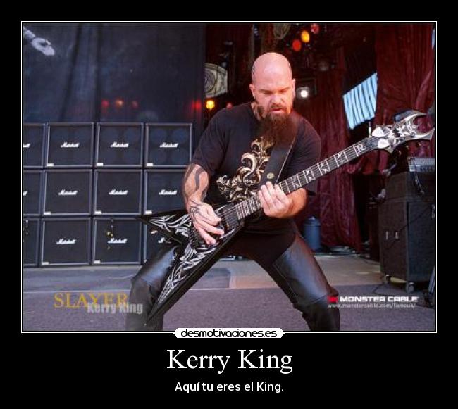 Kerry King - Aquí tu eres el King.