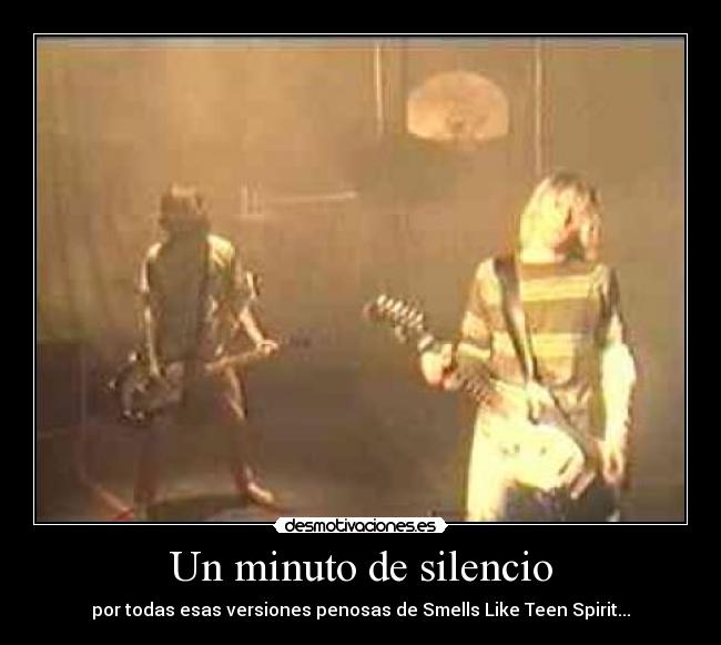 Un minuto de silencio - por todas esas versiones penosas de Smells Like Teen Spirit...