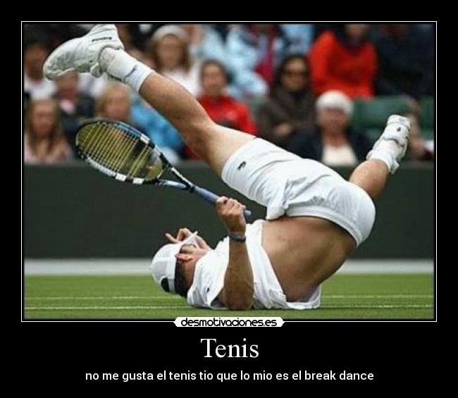 Tenis - no me gusta el tenis tio que lo mio es el break dance