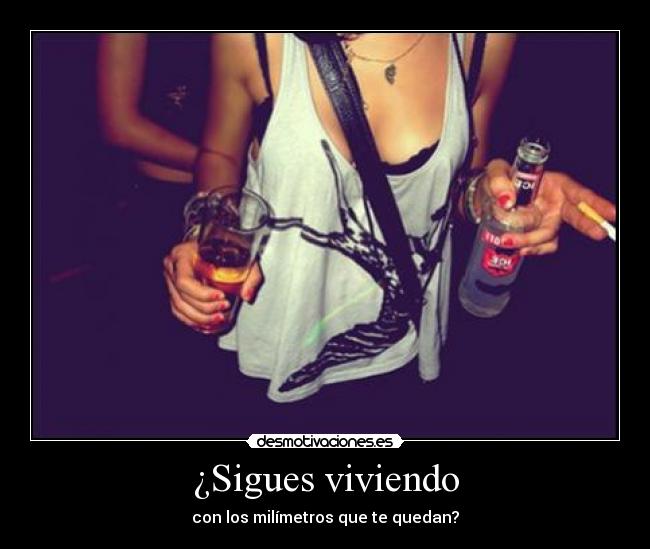 ¿Sigues viviendo - con los milímetros que te quedan?