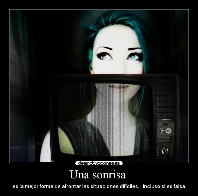 Una sonrisa  - es la mejor forma de afrontar las situaciones difíciles... incluso si es falsa.