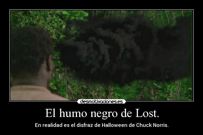 El humo negro de Lost. - En realidad es el disfraz de Halloween de Chuck Norris.