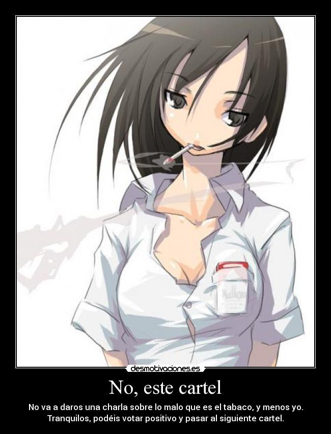 No, este cartel - No va a daros una charla sobre lo malo que es el tabaco, y menos yo.
Tranquilos, podéis votar positivo y pasar al siguiente cartel.