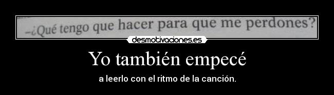 Yo también empecé - a leerlo con el ritmo de la canción.