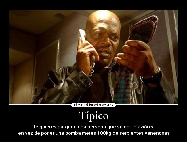 Típico - te quieres cargar a una persona que va en un avión y
en vez de poner una bomba metes 100kg de serpientes venenosas