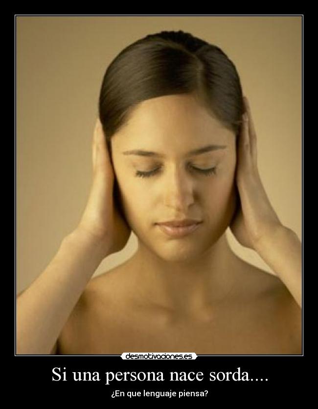 Si una persona nace sorda.... - 