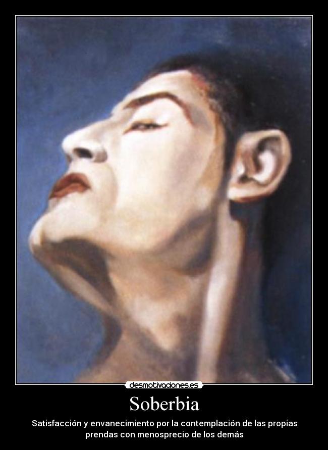 Soberbia - Satisfacción y envanecimiento por la contemplación de las propias
prendas con menosprecio de los demás