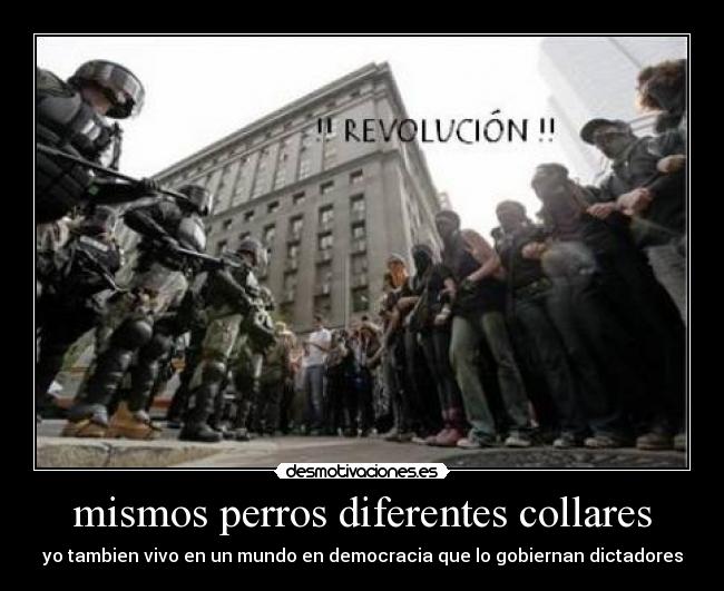 mismos perros diferentes collares - yo tambien vivo en un mundo en democracia que lo gobiernan dictadores