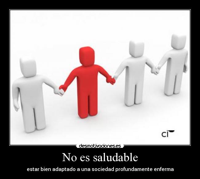 No es saludable - estar bien adaptado a una sociedad profundamente enferma