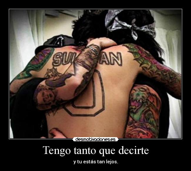 Tengo tanto que decirte - y tu estás tan lejos.