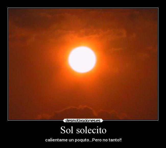 Sol solecito - calientame un poquto...Pero no tanto!!