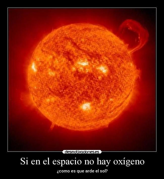 Si en el espacio no hay oxígeno - ¿como es que arde el sol?