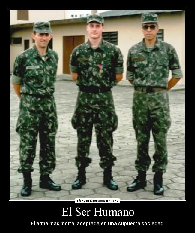 El Ser Humano - El arma mas mortal,aceptada en una supuesta sociedad.