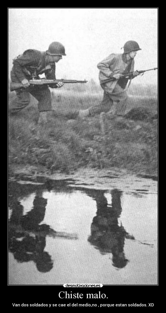 Chiste malo. - Van dos soldados y se cae el del medio,no , porque estan soldados. XD
