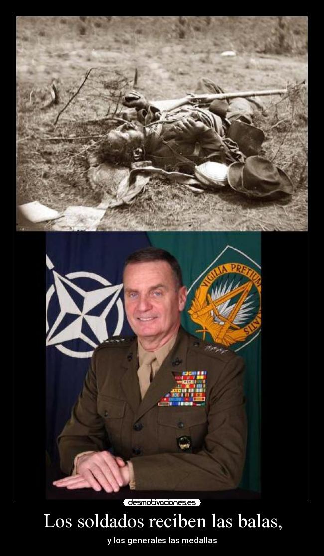 Los soldados reciben las balas, - y los generales las medallas