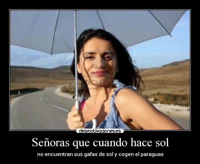 Señoras que cuando hace sol - no encuentran sus gafas de sol y cogen el paraguas