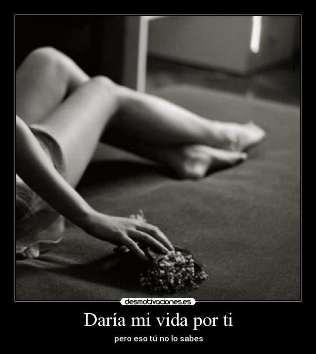 Daría mi vida por ti - pero eso tú no lo sabes