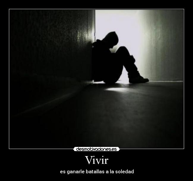 Vivir - es ganarle batallas a la soledad